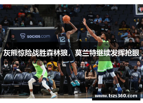 灰熊惊险战胜森林狼，莫兰特继续发挥抢眼