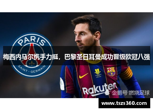 梅西内马尔携手力挺，巴黎圣日耳曼成功晋级欧冠八强