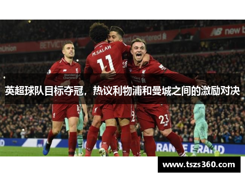 英超球队目标夺冠，热议利物浦和曼城之间的激励对决