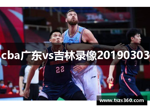 cba广东vs吉林录像20190303
