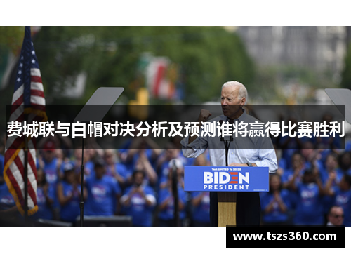 费城联与白帽对决分析及预测谁将赢得比赛胜利